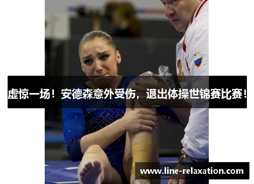 虚惊一场！安德森意外受伤，退出体操世锦赛比赛！