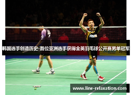 韩国选手创造历史-首位亚洲选手获得全英羽毛球公开赛男单冠军